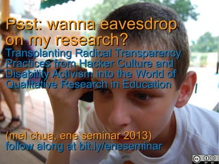 Psst: wanna eavesdropPsst: wanna eavesdrop
on my research?on my research?
Transplanting Radical TransparencyTransplanting ...
