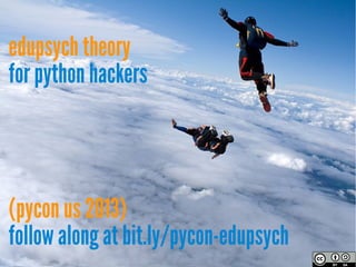 edupsych theory
for python hackers
(pycon us 2013)
follow along at bit.ly/pycon-edupsych
 