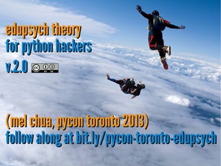 edupsych theoryedupsych theory
for python hackersfor python hackers
v.2.0v.2.0
(mel chua, pycon toronto 2013)(mel chua, py...